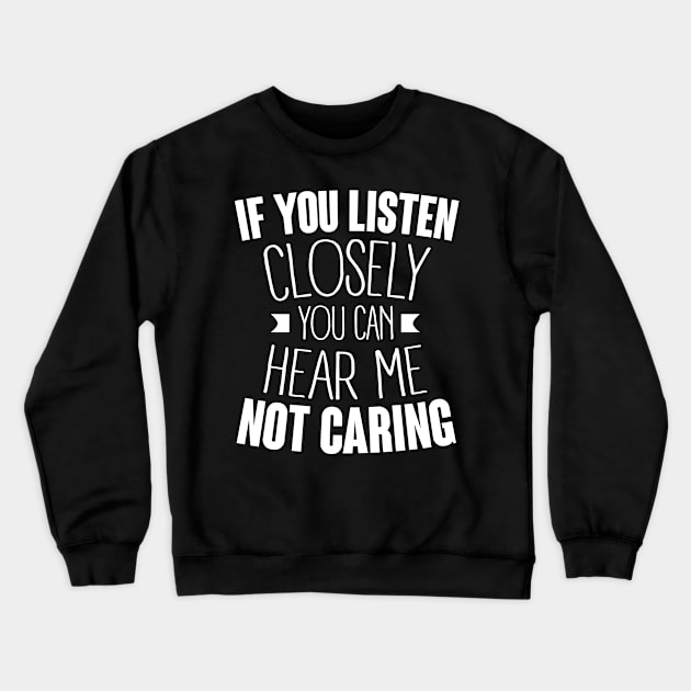 Insult: If you listen closely you can hear me not caring Crewneck Sweatshirt by nektarinchen